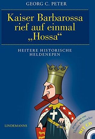 Peter, Georg C. Kaiser Barbarossa Rief Auf Einmal Hossa: Heitere Historische Heldenepen (Lindemanns Bibliothek)