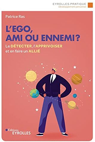 Patrice Ras L'Ego, Ami Ou Ennemi ?: Le Détecter, L'Apprivoiser Et En Faire Un Allié