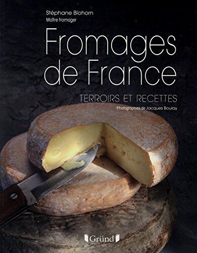 Stéphane Blohorn Fromages De France : Terroirs Et Recettes