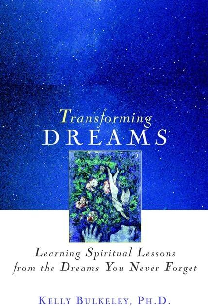 Kelly Bulkeley Transforming Dreams: Learning Spiritual Lessons From The Dreams You Never Forget