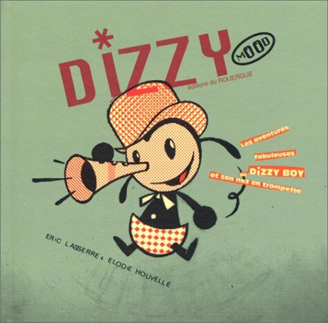 Eric Lasserre Dizzy Mood. Les Aventures Fabuleuses De Dizzy Boy Et Son Nez En Trompette (Editions Du Rou)