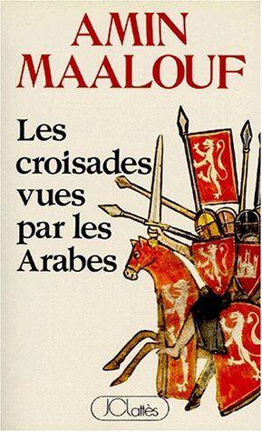 Amin Maalouf Les Croisades Vues Par Les Arabes