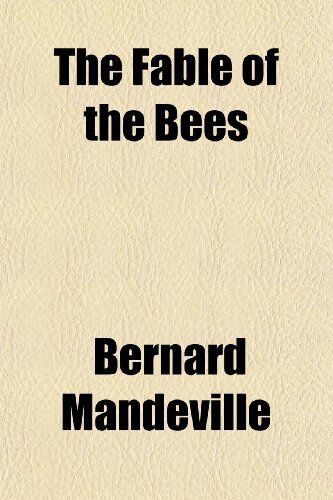 Bernard Mandeville Fable Of The Bees; Or, Private Vices, Public Benefits. With An Essay On Charity And Charity Schools, And A Search Into The Nature Of Society. Also