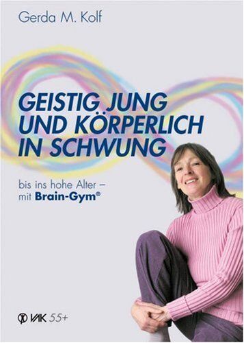 Gerda Kolf Geistig Jung Und Körperlich In Schwung: Bis Ins Hohe Alter Mit Brain Gym