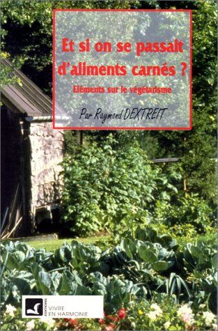 Raymond Dextreit Et Si On Se Passait D'Aliments Carnes ? Eléments Sur Le Végétarisme (Choix Sante)