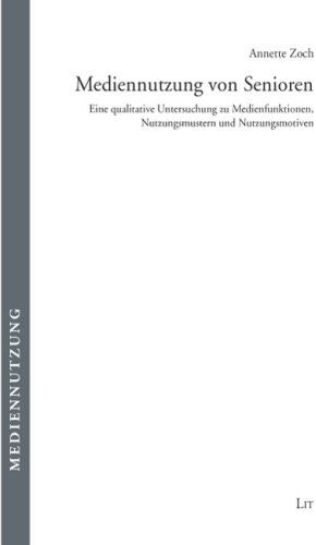 Annette Zoch Mediennutzung Von Senioren: Eine Qualitative Untersuchung Zu Medienfunktionen, Nutzungsmustern Und Nutzungsmotiven