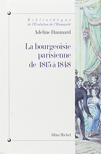 Adeline Daumard La Bourgeoisie Parisienne De 1815 À 1848 (Collections Histoire)