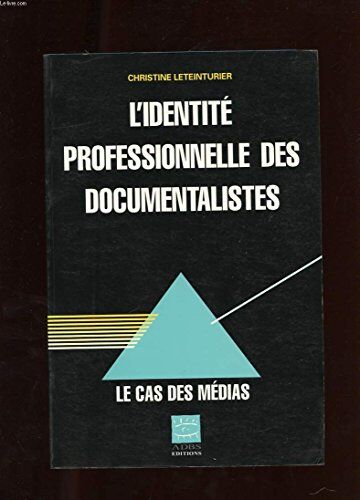 Christine Leteinturier L'Identité Professionnelle Des Documentalistes - Le Cas Des Médias