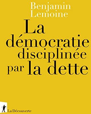 Benjamin Lemoine La Démocratie Disciplinée Par La Dette