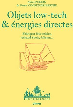 Alizée Perrin Objets Low Tech & Énergies Directes - Fabriquer Four Solaire, Réchaud À Bois, Éolienne...