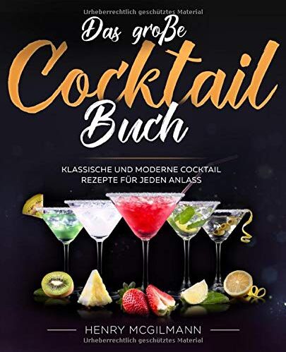 Henry McGilmann Das Große Cocktail Buch: Klassische Und Moderne Cocktail Rezepte Für Jeden Anlass Inkl. Vodka, Whiskey, Gin U.V.M.