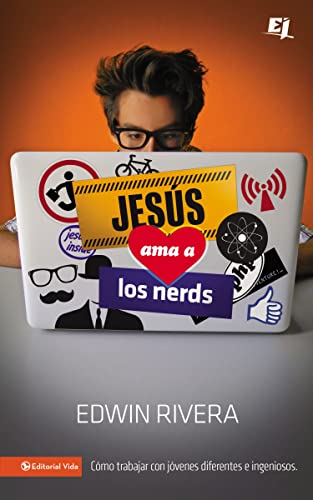 Edwin Rivera Jesús Ama A Los Nerds: Cómo Trabajar Con Jóvenes Diferentes E Ingeniosos (Especialidades Juveniles)