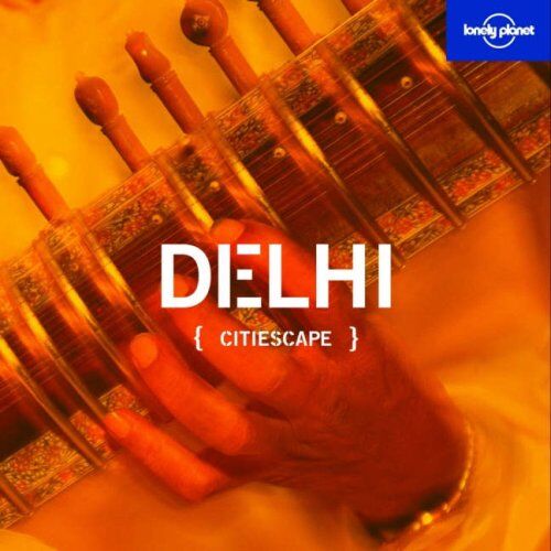 Sarina Singh Citiescape : Delhi (Lonely Planet Citiescape Delhi)