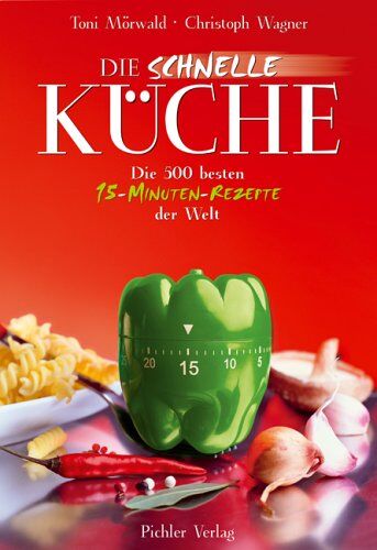 Toni Mörwald Die Schnelle Küche. Die 444 en 15-Minuten-Rezepte Der Welt: Die 500 en 15-Minuten-Rezepte Der Welt