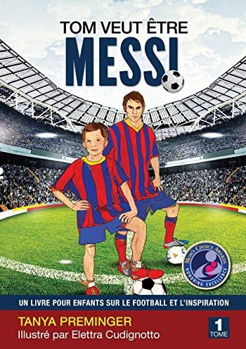 Tanya Preminger Tom Veut Être Messi: Un Livre Pour Enfants Sur Le Football Et L?inspiration