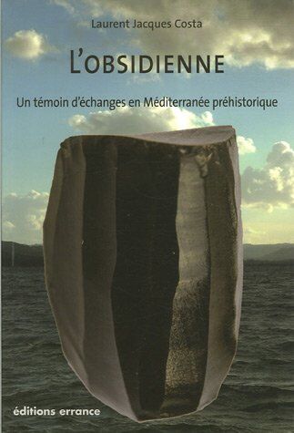 Laurent-Jacques Costa Obsidienne. Témoin D'Échanges En Méditerranée Préhistorique: Un Temoin D'Echanges En Mediterrannee Prehistorique