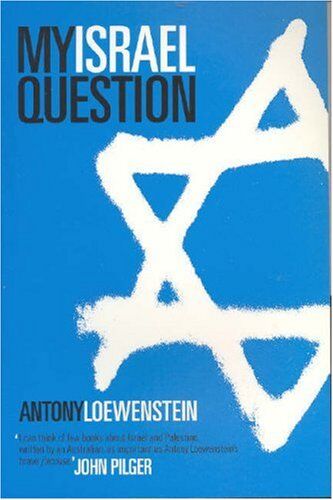 Antony Loewenstein My Israel Question: Reframing The Israel/palestine Conflict