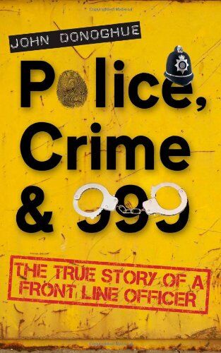 John Donoghue Police, Crime & 999: The True Story Of A Front Line Officer