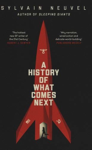 Sylvain Neuvel A History Of What Comes Next: The Captivating Speculative Fiction For Fans Of The Man In The High Castle