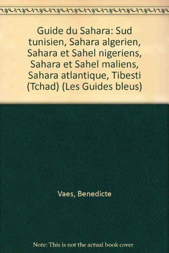 Guide Du Sahara : Sud Tunisien, Sahara Algérien, Sahara Et Sahel Nigériens, Sahara Et Sahel Maliens, Sahara Atlantique, Tii Tchad (Les Guides Bleus)