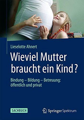 Lieselotte Ahnert Wieviel Mutter Braucht Ein Kind?: Bindung Bildung Betreuung: Öffentlich Und Privat