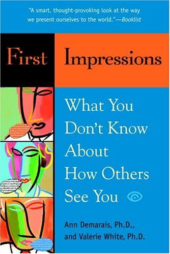 Ann Demarais Ph.D. First Impressions: What You Don'T Know About How Others See You