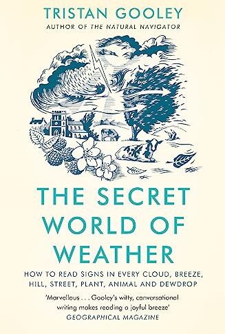 Tristan Gooley The Secret World Of Weather: How To Read Signs In Every Cloud, Breeze, Hill, Street, Plant, Animal, And Dewdrop