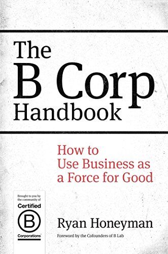 Ryan Honeyman The B Corp Handbook: How To Use Business As A Force For Good