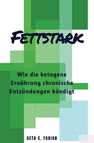 Fabian, Geta C. Fettstark: Wie Die Ketogene Ernährung Chronische Entzündungen Bändigt ? Ein Erfahrungsbericht