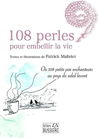 Patrick Mabrier 108 Perles Pour Embellir La Vie - Ou 108 Petits Pas Enchanteurs Au Pays Du Soleil Levant