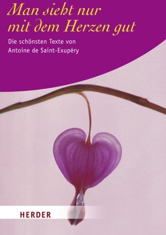 Nostitz, Oswalt von Man Sieht Nur Mit Dem Herzen Gut: Die Schönsten Texte Von Antoine De Saint-Exupéry (Herder Spektrum)