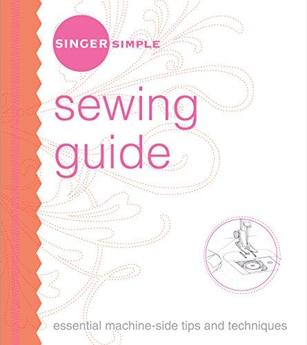 The Editors of Singer Worldwide Singer Simple Sewing Guide: Essential Machine-Side Tips And Techniques