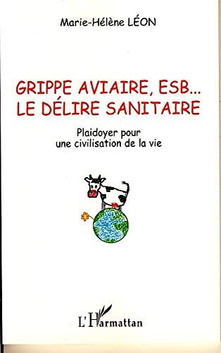 Marie-Hélène Léon Grippe Aviaire, Esb, Le Délire Sanitaire : Plaidoyer Pour Une Civilisation De La Vie