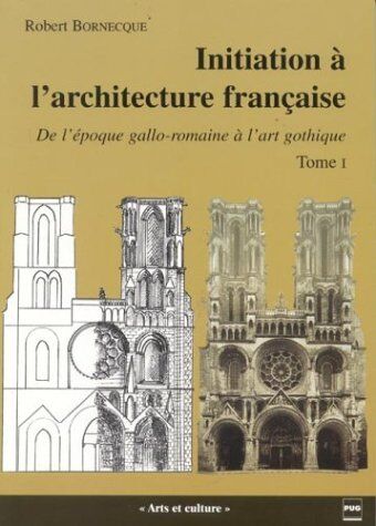 Robert Bornecque Initiation À L' Architecture Française, Tome 1 : De L'Époque Gallo-Romaine À L'Art Gothique (Art Et Culture)