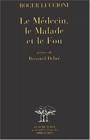 Roger Luccioni Le Médecin, Le Malade Et Le Fou