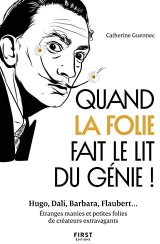 Quand La Folie Fait Le Lit Du Génie ! : Hugo, Dali, Barbara, Flaubert... Etranges Manies Et Petits Folies De Créateurs Extravagants