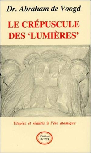 Voogd, Abraham de Le Crépuscule Des Lumières : Uies Et Réalités À L'Ère Atomique
