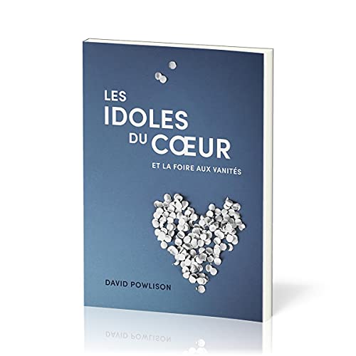 David Powlison Les Idoles Du Cœur Et La Foire Aux Vanités