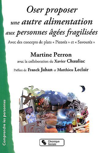 Martine Perron Oser Proposer Une Autre Alimentation Aux Personnes Âgées Fragilisées : Avec Des Concepts De Plats Picorés Et Savourés