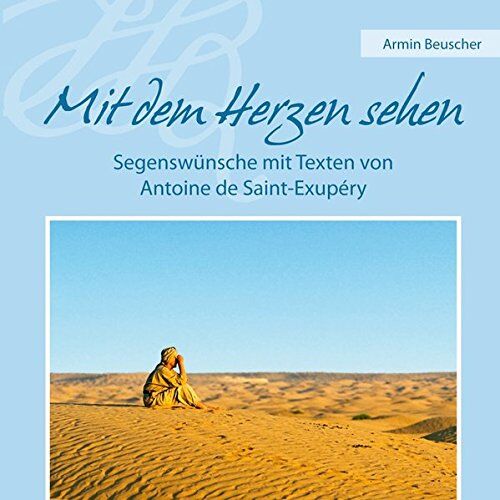 Armin Beuscher Mit Dem Herzen Sehen: Segenswünsche Mit Texten Von Antoine De Saint-Exupéry (Präsente)