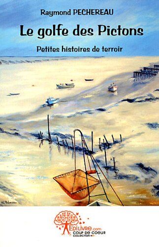 Raymond Péchereau Le Golfe Des Pictons : Petites Histoires De Terroir