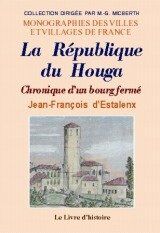 Estalenx, Jean-françois d' La République Du Houga - Chronique D'Un Bourg Fermé