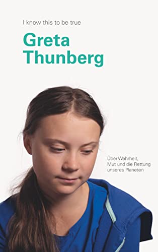 Greta Thunberg Über Wahrheit, Mut Und Die Rettung Unseres Planeten: I Know This To Be True   Inspirierendes Gespräch Über Die Unwiderlegbaren Fakten Des Klimawandels