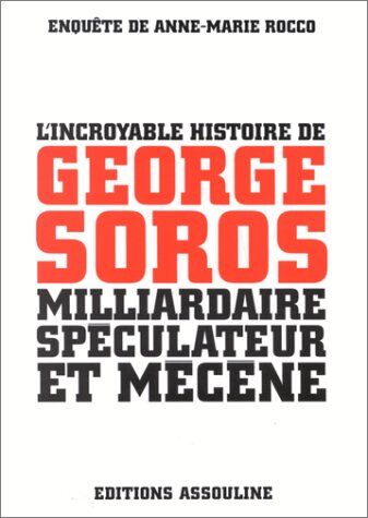 Anne-Marie Rocco L'Incroyable Histoire De George Soros, Milliardaire Spéculateur Et Mécène (Les Guerriers D)