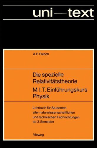 French, Anthony P. Die Spezielle Relativitätstheorie M.I.T. Einführungskurs Physik: Lehrbuch Für Studenten Aller Naturwissenschaftlichen Und Technischen Fachrichtungen Ab 3. Semester (Uni-Texte)