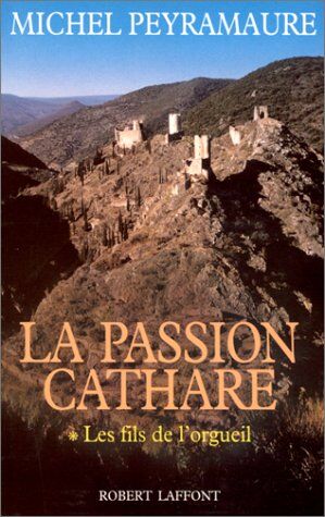Michel Peyramaure La Passion Cathare, Tome 1 : Les Fils De L'Orgueil