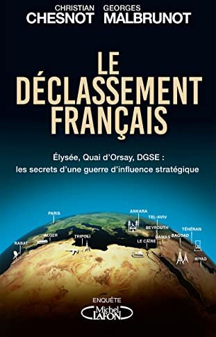 Christian Chesnot Le Déclassement Français: Diplomatie Et Monde Arabe : La France Désorientée