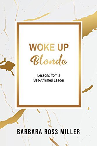 Barbara Ross Miller Woke Up Blonde: Lessons From A Self-Affirmed Leader