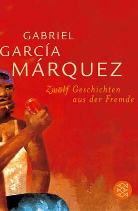 Gabriel García Márquez Zwölf Geschichten Aus Der Fremde: Erzählungen