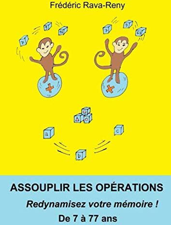 Frédéric Rava-Reny Assouplir Les Opérations. Redynamisez Votre Mémoire ! De 7 À 77 Ans (Noématique Pratique, Band 1)